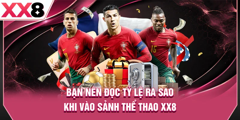 Bạn nên đọc tỷ lệ ra sao khi vào sảnh thể thao XX8