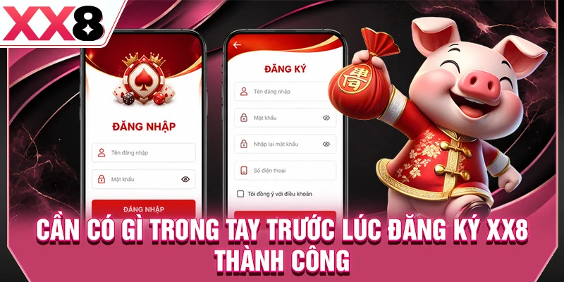 Cần có gì trong tay trước lúc đăng ký XX8 thành công