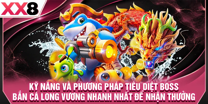 Kỹ năng và phương pháp tiêu diệt Boss bắn cá long vương nhanh nhất để nhận thưởng