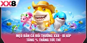 Mẹo Chơi Bắn Cá Đổi Thưởng XX8 - Bí Kíp Tăng % Thắng Tức Thì