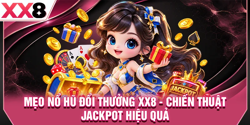 Mẹo Chơi Nổ Hũ Đổi Thưởng XX8 - Chiến Thuật Jackpot Hiệu Quả