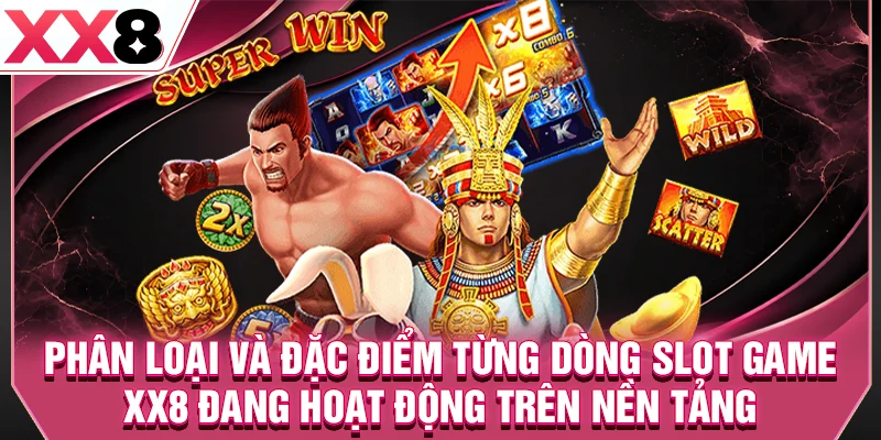 Phân loại và đặc điểm từng dòng slot game XX8 đang hoạt động trên nền tảng