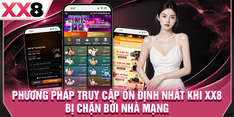 Phương pháp truy cập ổn định nhất khi XX8 bị chặn bởi nhà mạng