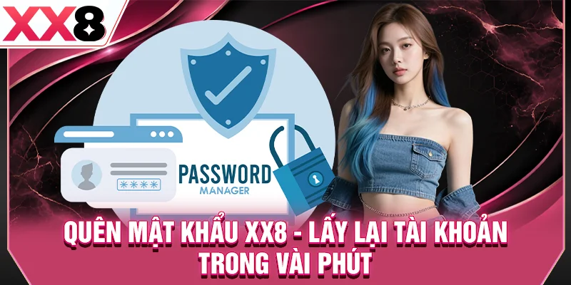 Quên Mật Khẩu XX8 - Lấy Lại Tài Khoản Chỉ Trong Vài Phút