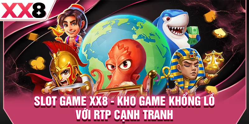 Slot Game XX8 - Kho Game Khổng Lồ Với RTP Cạnh Tranh