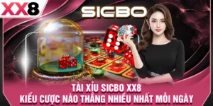 Tài Xỉu Sicbo XX8 - Kiểu Cược Nào Thắng Nhiều Nhất