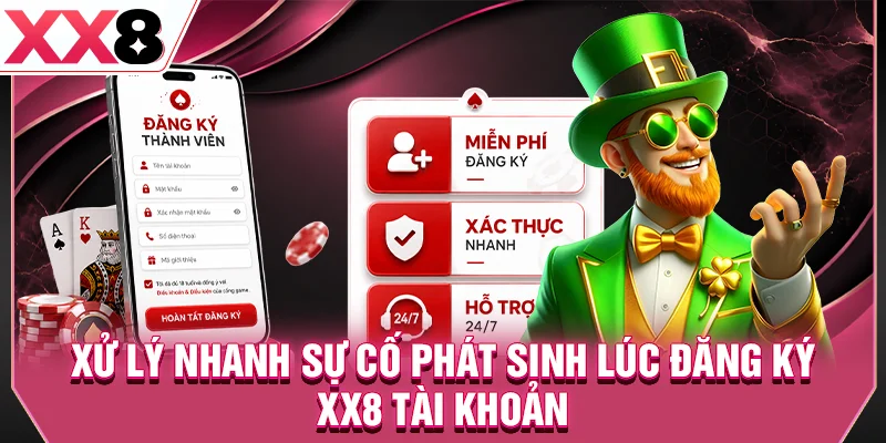 Xử lý nhanh sự cố phát sinh lúc đăng ký XX8 tài khoản